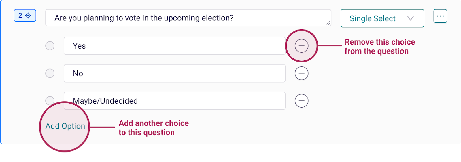 An example single select question is pictured. The question is "are you planning to vote in the upcoming election?" Answer options are Yes, No, Maybe/Undecided. By each answer option is an icon of a minus sign which allows to remove the answer choice. Add option is below all the answer choices.