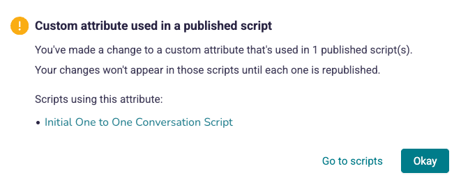 An example alert for a custom attribute used in a script. The alert contains information about the scripts that use the custom attribute and the option to "go to scripts" or select okay. Selecting Okay will remove the alert.